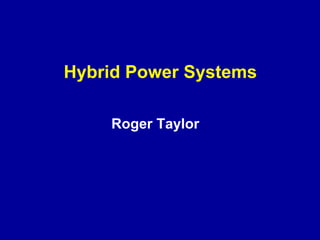 Hybrid Power Systems

    Roger Taylor
 