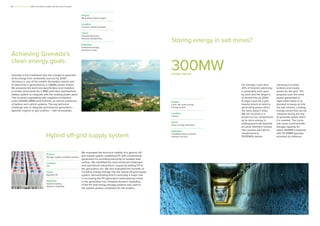Storing energy in salt mines?
Project
Larne salt caves energy
storage project
Location
Ireland
Client
Green energy developer
Expertise
Feasibility study, technical
advisory services
On average, more than
20% of Ireland’s electricity
is generated each year
by wind and the target is
to double this by 2020.
A major issue for a grid
heavily reliant on wind is
generating power when
the wind doesn’t blow.
We are involved in a
project to use compressed
air to store energy in
underground salt deposits
at Larne, Northern Ireland.
The caverns will hold air
compressed to
19,000kPa before
Achieving Grenada’s
clean energy goals
Project
Wind-diesel hybrid project
Location
Carriacou Island, Grenada
Client
Grenada Electricity
Services Ltd (Grenlec)
Expertise
Institutional design,
technical review
Grenada in the Caribbean Sea has a target to generate
all its energy from renewable sources by 2030.
Carriacou is one of the smaller Grenadine islands and
its electricity is generated by a 1.6MWe power station.
We prepared the technical specification and invitation
to tender documents for a 1MW wind farm and flywheel
battery system to integrate with the existing power plant.
This involved negotiating with suppliers of medium-
scale (200kW-2MW) wind turbines, as well as producers
of battery and control systems. The key technical
challenge was to integrate synchronous generators –
typically engines or gas turbines – with renewables.
Hybrid off-grid supply system
We evaluated the technical viability of a generic off-
grid supply system combining PV with conventional
generation for providing electricity to isolated load
centres. We identified the main technical challenges
and operational interactions caused by adding PV to
the generation mix. We also evaluated the benefits of
including energy storage into the hybrid off-grid supply
system, demonstrating that it could play a major role
in increasing the PV generation instantaneous share
in the generation mix. Detailed dynamic modelling
of the PV and energy storage systems was used in
the system studies completed for this project.
Project
Storage supplies solutions studies
Location
UK
Client
Agrekko UK
Expertise
Systems studies,
dynamic modelling
300MW
storage capacity
releasing it to drive
turbines and create
power for the grid. The
proposal uses the wind
power generated at
night when there is no
demand to pump air into
the salt caverns, creating
energy stores that can be
released during the day
to generate power when
it is needed. The Larne
salt caves could provide
storage capacity for
about 300MW compared
with 10-20MW typically
provided by batteries.
8 I Mott MacDonald I When the whole is better than the sum of its parts
 