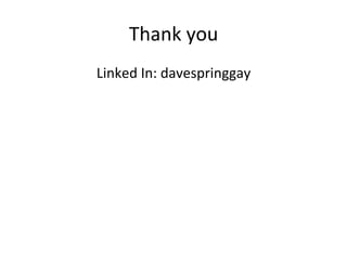Thank	you	
Linked	In:	davespringgay	
 