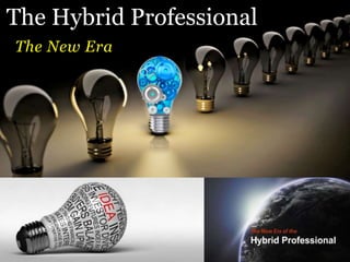 The New Era
The Hybrid Professional
 