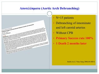 Αποτελέσματα (Aortic Arch Debranching)
 N=15 patients
 Debranching of innominate
and left carotid arteries
 Without CPB...