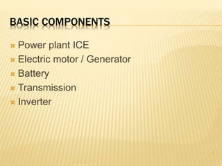 BASIC COMPONENTS 
 Power plant ICE 
 Electric motor / Generator 
 Battery 
 Transmission 
 Inverter 
7 
 