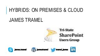 HYBRIDS: ON PREMISES & CLOUD
JAMES TRAMEL
tramel_jamesjamestrameljames.tramel
 
