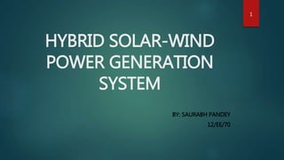 HYBRID SOLAR-WIND
POWER GENERATION
SYSTEM
BY: SAURABH PANDEY
12/EE/70
1
 