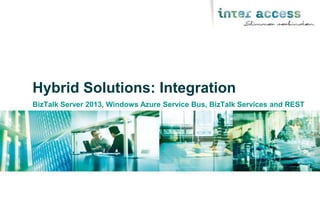 Hybrid Solutions: Integration
BizTalk Server 2013, Windows Azure Service Bus, BizTalk Services and REST

 