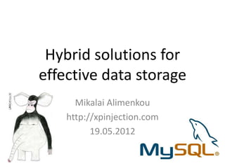 Hybrid solutions for
effective data storage
      Mikalai Alimenkou
    http://xpinjection.com
          19.05.2012
 