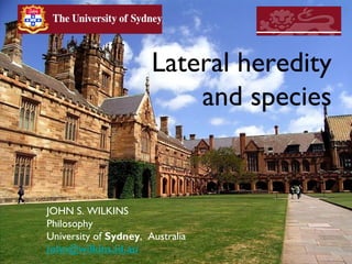 1
Lateral heredity
and species
JOHN S. WILKINS
Philosophy
University of Sydney, Australia
john@wilkins.id.au
1
 