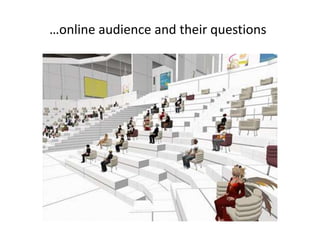 …online audience and their questions
 
