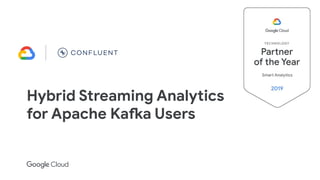 Hybrid Streaming Analytics
for Apache Kafka Users
 