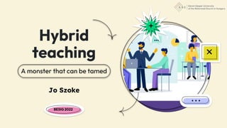 Hybrid
teaching
BESIG 2022
A monster that can be tamed
Jo Szoke
 