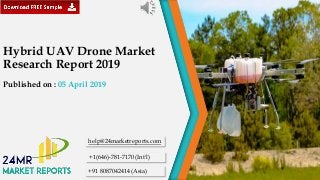 Hybrid UAV Drone Market
Research Report 2019
Published on : 05 April 2019
help@24marketreports.com
+1(646)-781-7170 (Int'l)
+91 8087042414 (Asia)
 