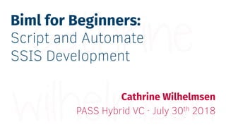Biml for Beginners:
Script and Automate
SSIS Development
Cathrine Wilhelmsen
PASS Hybrid VC · July 30th 2018
 