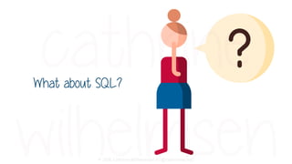 © 2018 Cathrine Wilhelmsen (hi@cathrinew.net)
What about SQL?
 