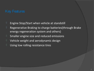 Key Features
 Engine Stop/Start when vehicle at standstill
 Regenerative Braking to charge batteries(through Brake
energ...