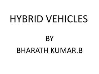 HYBRID VEHICLES
BY
BHARATH KUMAR.B
 