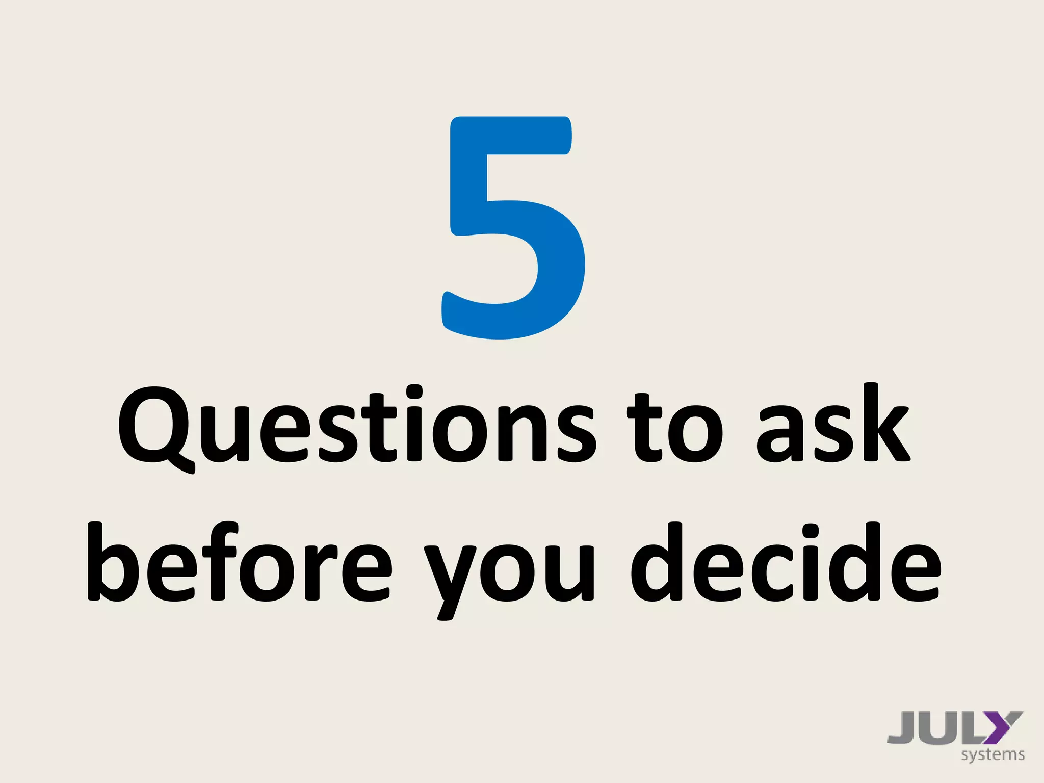 Questions to ask
before you decide
 