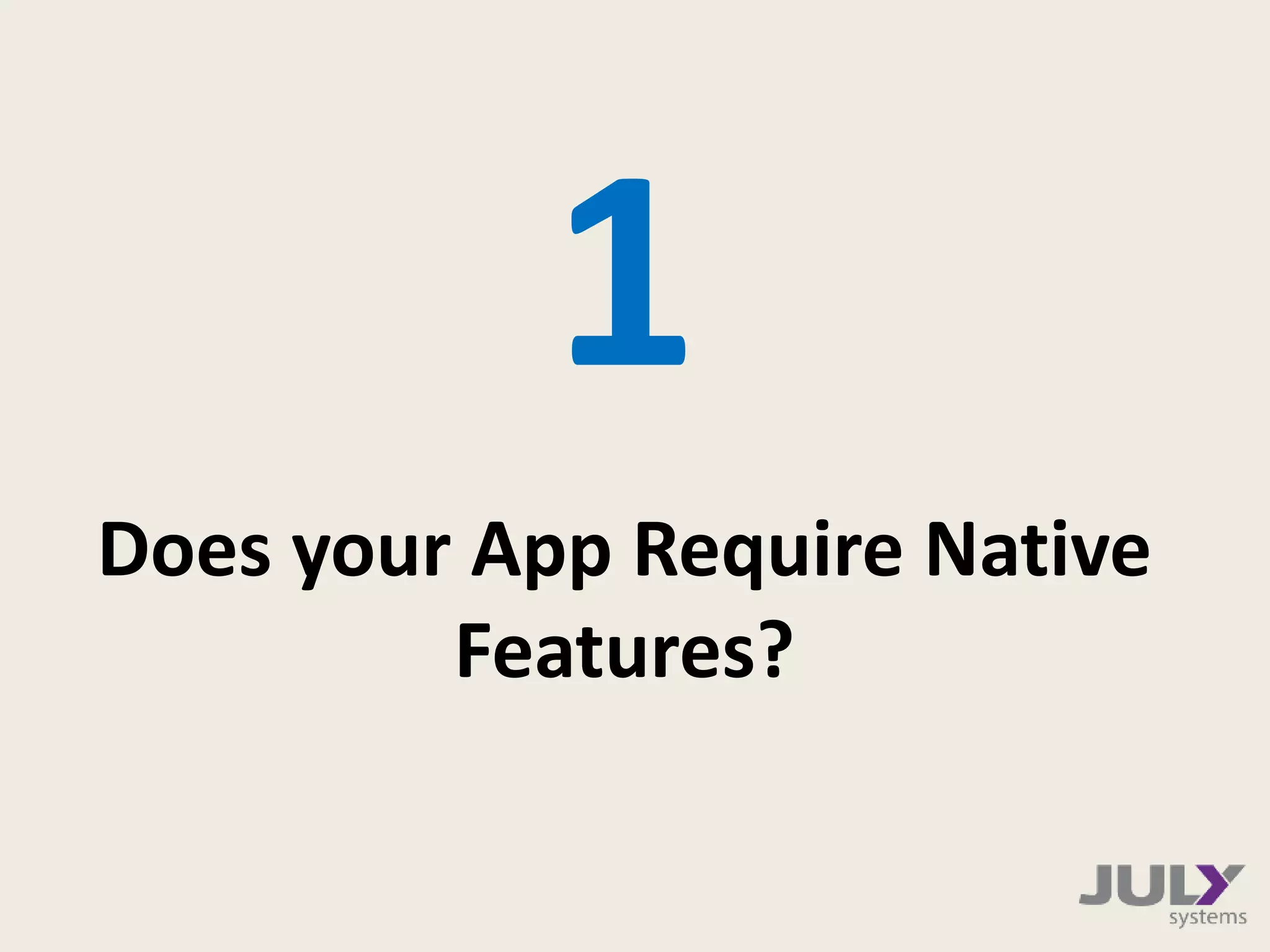 Does your App Require Native
Features?
1
 