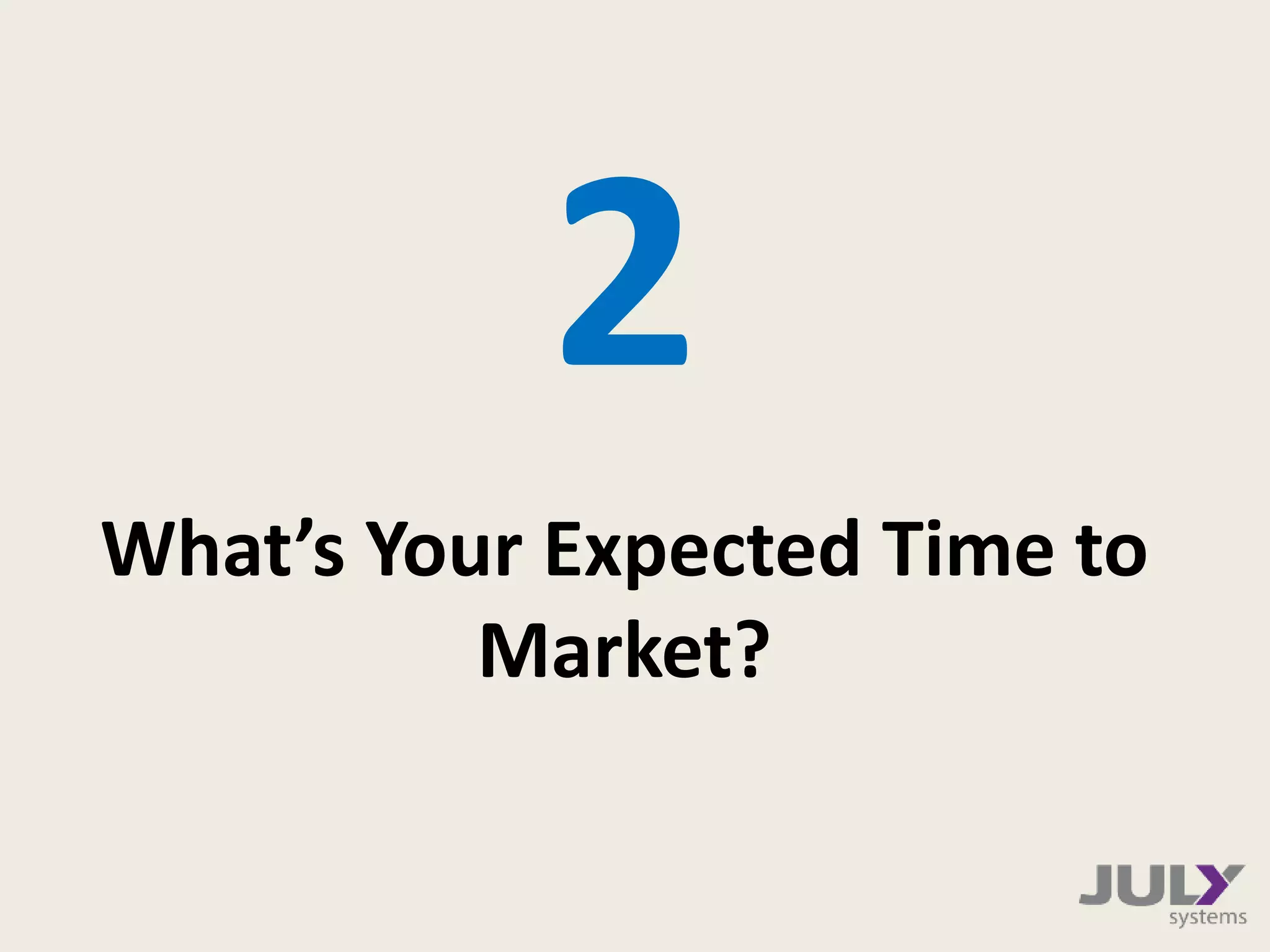 What’s Your Expected Time to
Market?
2
 