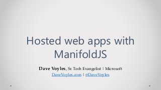 Dave Voyles, Sr. Tech Evangelist | Microsoft
DaveVoyles.com | @DaveVoyles
Hosted web apps with
ManifoldJS
 