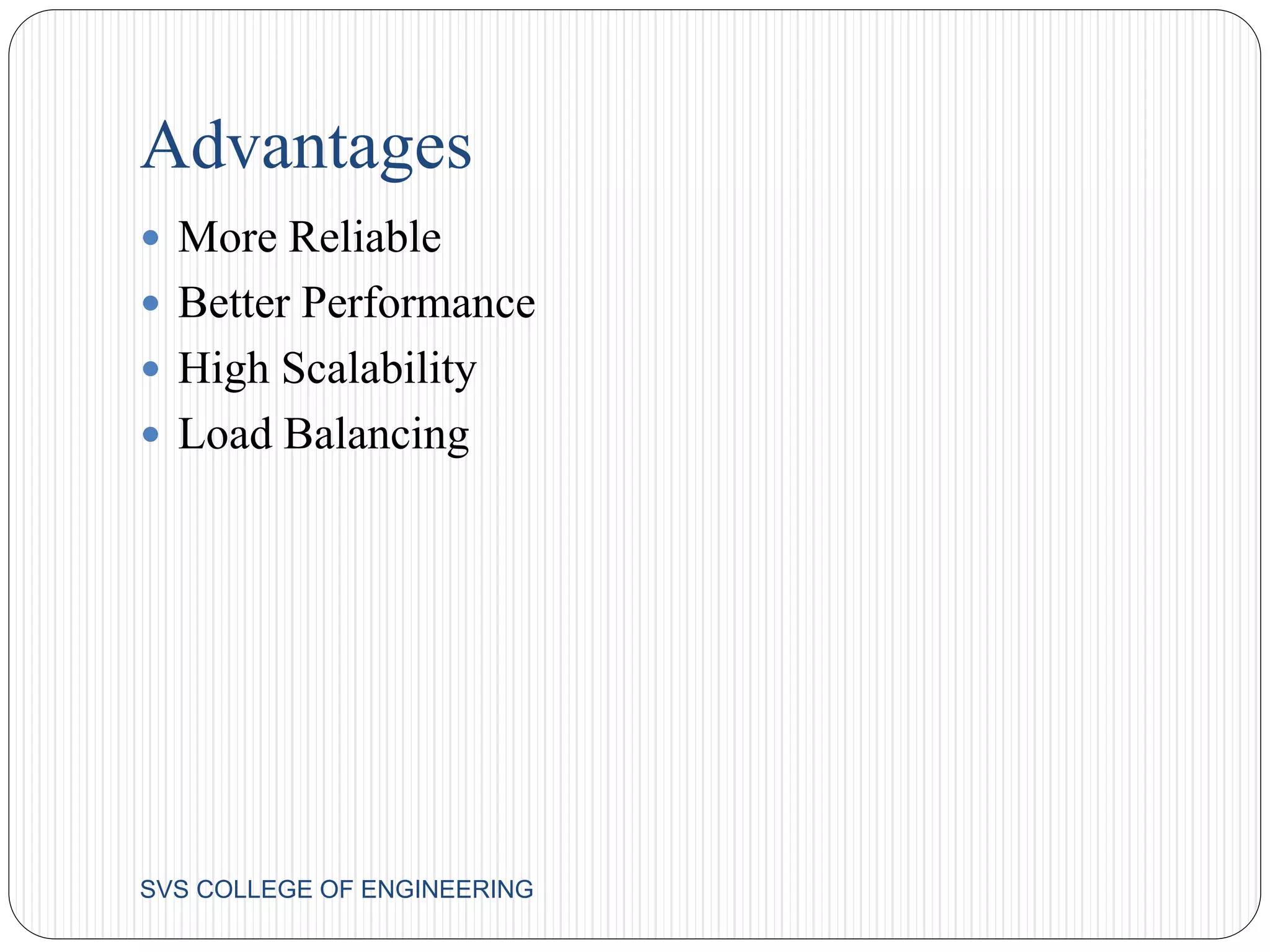 Advantages 
 More Reliable 
 Better Performance 
 High Scalability 
 Load Balancing 
SVS COLLEGE OF ENGINEERING 
 