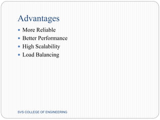 Advantages 
 More Reliable 
 Better Performance 
 High Scalability 
 Load Balancing 
SVS COLLEGE OF ENGINEERING 
 