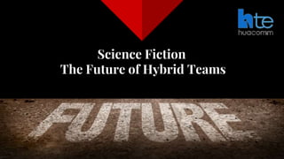 Science Fiction
The Future of Hybrid Teams
41
 