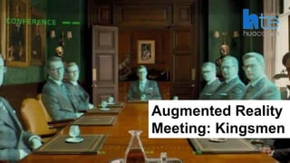 45
Augmented Reality
Meeting: Kingsmen
 