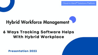 Presentation 2023
6 Ways Tracking Software Helps
With Hybrid Workplace
Hybrid Workforce Management
 