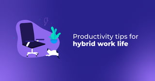 Productivity tips for
hybrid work life
Productivity tips for
hybrid work life
 