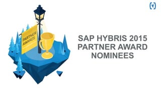 SAP HYBRIS 2015
PARTNER AWARD
NOMINEES
 