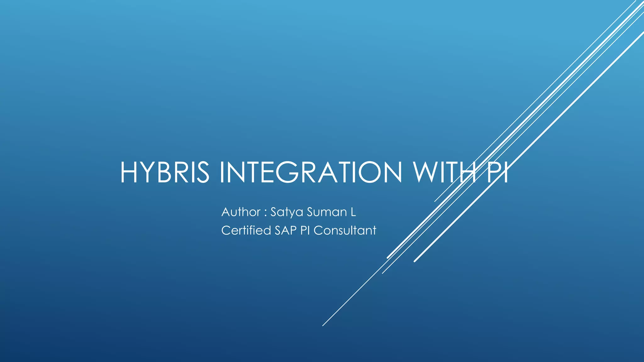 HYBRIS INTEGRATION WITH PI
Author : Satya Suman L
Certified SAP PI Consultant
 