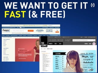 The Iconic
Zappos
WE WANT TO GET IT
FAST (& FREE)
 