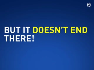 BUT IT DOESN’T END
THERE!
 