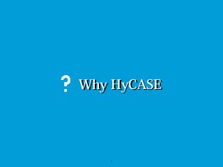 3
Why HyCASEWhy HyCASE
 