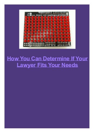 How You Can Determine If Your
Lawyer Fits Your Needs
 