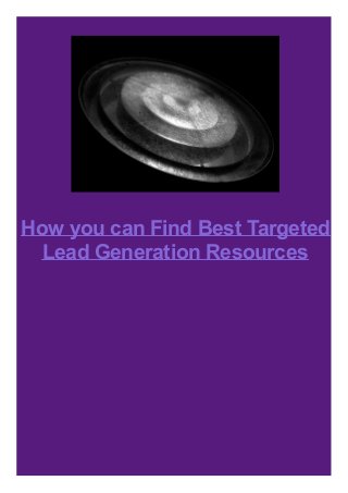 How you can Find Best Targeted
Lead Generation Resources
 