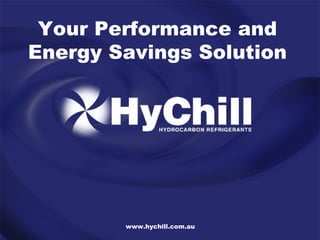 www.hychill.com.au Your Performance and Energy Savings Solution 