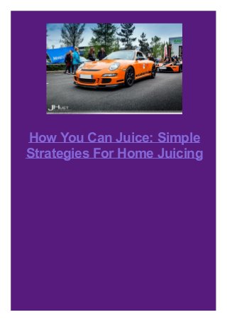How You Can Juice: Simple
Strategies For Home Juicing
 