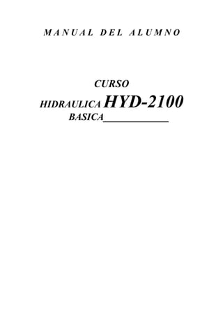 M A N U A L D E L A L U M N O
CURSO
HIDRAULICA HYD-2100
BASICA_____________
 
