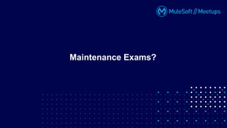 Maintenance Exams?
 