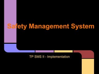 Safety Management System
TP SMS II - Implementation
 