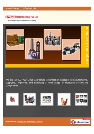 We are an ISO 9001:2008 accredited organization engaged in manufacturing,
supplying, importing and exporting a wide range of Hydrualic System and
components.
 
