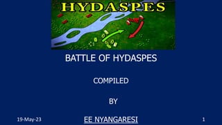 BATTLE OF HYDASPES
COMPILED
BY
19-May-23 EE NYANGARESI 1
 