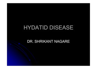 HYDATID DISEASE
DR. SHRIKANT NAGARE
 