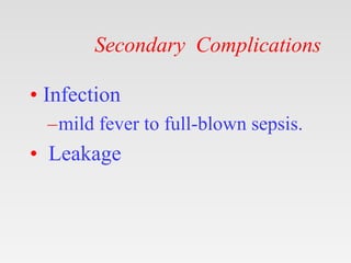 Secondary Complications
• Infection
–mild fever to full-blown sepsis.
• Leakage
 