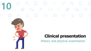 Clinical presentation
History and physical examination
10
 