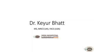 Dr. Keyur Bhatt
MS, MRCS (UK), FACS (USA)
 