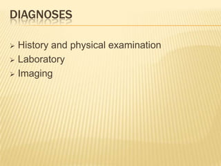 DIAGNOSES
 History and physical examination
 Laboratory
 Imaging
 