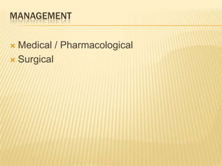 MANAGEMENT
 Medical / Pharmacological
 Surgical
 