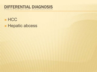 DIFFERENTIAL DIAGNOSIS
 HCC
 Hepatic abcess
 
